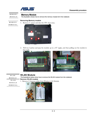 Page 14                   Disassembly procedure 
                                                                                        
 
                                              2 - 3 
 Memory Module 
 The illustration shows how to remove the memory module form the notebook. 
 
Removing Memory module 
 
1. Remove 3 screws and take the CPU door away. 
 
 
2.    Pull two Latches and pop the module up to a 45° angles, and then pulling out the module in 
that angle. 
    
                 
WLAN Module 
The...