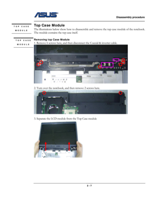 Page 18                   Disassembly procedure 
                                                                                        
 
                                              2 - 7 
Top Case Module 
The illustrations below show how to disassemble and remove the top case module of the notebook. 
The module contains the top case itself. 
 
Removing top Case Module 
1. 
Remove 6 screws here, and then disconnect the Coaxial & inverter cable. 
 
 
2. Turn over the notebook, and then remove 2 screws here....