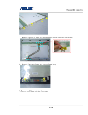 Page 26                   Disassembly procedure 
                                                                                        
 
                                              2 - 15 
 
 
7. Remove 2 pieces of  tapes and disconnect the coaxial cable then take it away. 
 
 
 
8. Remove 2 screw and then take inverter board away. 
 
 
9. Remove both hinge and take them away.  