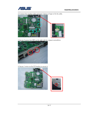 Page 35
                   Assembly procedure  
                                                                                         
2. Connect the modem cable and paste 5 pieces of tape to fix the cable. 
      
 
3. Secure 2 screws for CRT on the right side by a spacer screwdriver. 
 
 
4. Secure 1 screw on the IO bracket to secure it. 
      
 
 
 
 
 
                                                  3 - 7  