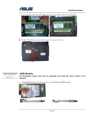 Page 43
                   Assembly procedure  
                                                                                         
1. Insert memory at the same 45° angles and press down until it clicks into the latches. 
     
 
2. Put the CPU Module cover on then secure 3 screws to fix it. 
    
 
   
 
 
 
 
 HDD Module HDD MODULE 
INSTALL 
 
The illustrations below show how to assemble and install the HDD module of the 
notebook  
 
1.  Install HDD bracket and secure 4 screws to fix HDD and HDD...