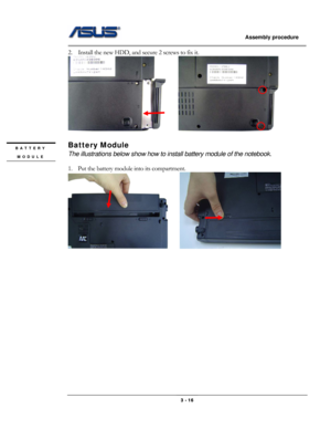 Page 44
                   Assembly procedure  
                                                                                         
2.  Install the new HDD, and secure 2 screws to fix it. 
      
                     
Battery Module BATTERY 
MODULE The illustrations below show how to install battery module of the notebook. 
 
1. Put the battery module into its compartment. 
     
 
                                                  3 - 16  