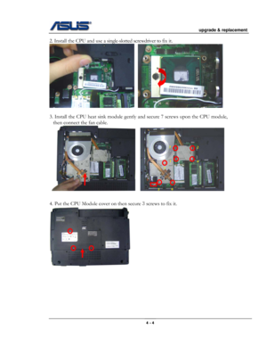 Page 48
                                           upgrade & replacement 
 
                                                                      
2. Install the CPU and use a single-slotted screwdriver to fix it.  
    
                                                                         
3. Install the CPU heat sink module gently and secure 7 screws upon the CPU module, 
then connect the fan cable. 
        
5
7
1
3
4 
2 
6
4. Put the CPU Module cover on then secure 3 screws to fix it....