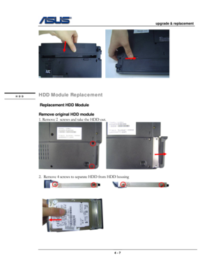 Page 51
                                           upgrade & replacement 
 
                                                                      
      
 
 
HDD Module Replacement HDD 
  
 Replacement HDD Module 
 
Remove original HDD module 
1. Remove 2 screws and take the HDD out. 
     
  
2. Remove 4 screws to separate HDD from HDD housing 
                  
 
 
     
 
 
4 - 7  