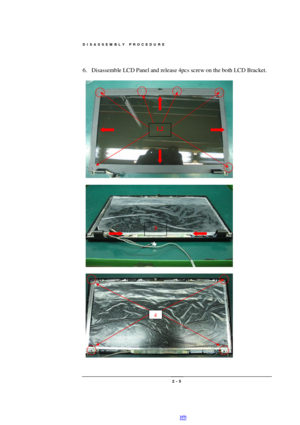 Page 5DISASSEMBLY PROCEDURE 
 2 - 5 6. Disassemble LCD Panel and release 4pcs screw on the both LCD Bracket. 
 
 
 
 
 
 1,2 3 4 PDF created with pdfFactory Pro trial version www.pdffactory.com 