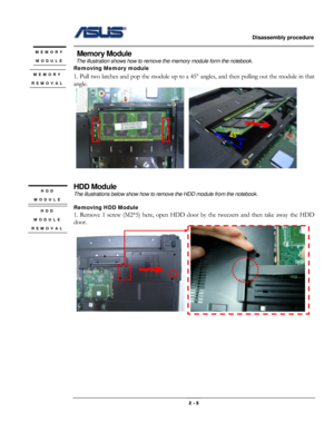 Page 5                   Disassembly procedure 
                                                                                        
 
                                              2 - 5 
 Memory Module 
 The illustration shows how to remove the memory module form the notebook. 
Removing Memory module 
 
1. Pull two latches and pop the module up to a 45° angles, and then pulling out the module in that 
angle. 
    
 
 
HDD Module 
The illustrations below show how to remove the HDD module from the notebook....