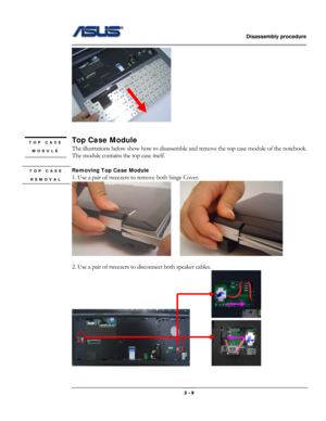 Page 9                   Disassembly procedure 
                                                                                        
 
                                              2 - 9 
 
 
 
Top Case Module 
The illustrations below show how to disassemble and remove the top case module of the notebook. 
The module contains the top case itself. 
 
Removing Top Case Module 
1. Use a pair of tweezers to remove both hinge Cover. 
    
 
2. Use a pair of tweezers to disconnect both speaker cables....