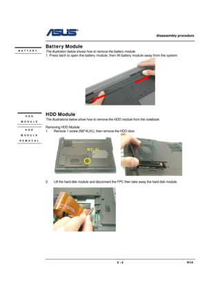 Page 2                   disassembly procedure 
                                                                                        
 
                                             W3A 3 - 2 
Batter y Module 
The illustration below shows how to remove the battery module.   
1. Press latch to open the battery module, then lift battery module away from the system.   
 
 
HDD Module 
The illustrations below show how to remove the HDD module from the notebook. 
 
Removing HDD Module 
1.  Remove 1 screw...