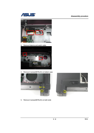 Page 8                   disassembly procedure 
                                                                                        
 
                                             W3A 3 - 8 
 
 
3.  Remove Antenna and switch cable. 
 
 
4.  Remove 2 screws(M2*8L(K)) on bottom case 
     
 
5.  Remove 2 screws(M2*8L(K)) on both ends 
M2*8L  