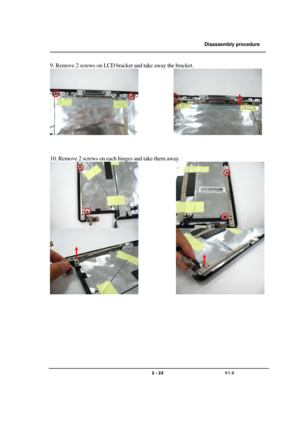 Page 23               Disassembly procedure 
                                                                                        
 
                                   
                                   2 - 23                               V1.0   
9. Remove 2 screws on LCD bracket and take away the bracket. 
             
 
  
 
10. Remove 2 screws on each hinges and take them away. 
               
               
 
 
 
 
 
 
 
 
  