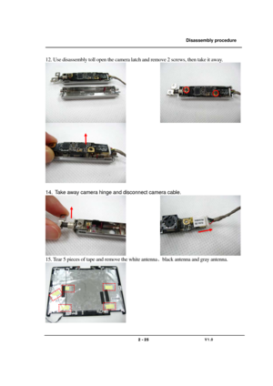 Page 25               Disassembly procedure 
                                                                                        
 
                                   
                                   2 - 25                               V1.0   
12. Use disassembly toll open the camera latch and remove 2 screws, then take it away. 
               
 
 
14.  Take away camera hinge and disconnect camera cable. 
               
15. Tear 5 pieces of tape and remove the white antenna、black antenna and gray...