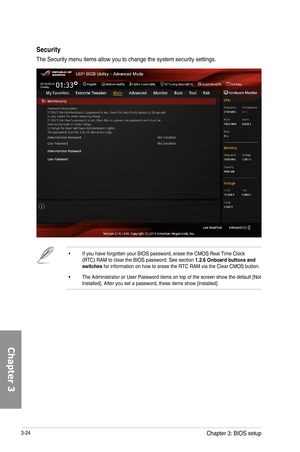 Page 1043-24
Security
The Security menu items allow you to change the system security settings.
•  If you have forgotten your BIOS password, erase the CMOS Real Time Clock (RTC) RAM to clear the BIOS password. See section 1.2.6 Onboard buttons and switches for information on how to erase the RTC RAM via the Clear CMOS button.
•  The Administrator or User Password items on top of the screen show the default [Not Installed]. After you set a password, these items show [Installed].
Chapter 3: BIOS setup 
Chapter 3  