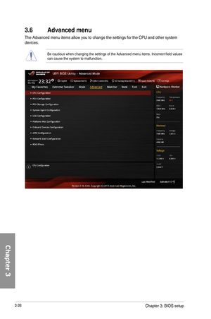 Page 1063-26
3.6 Advanced menu
The Advanced menu items allow you to change the settings for the CPU and other system devices.
Be cautious when changing the settings of the Advanced menu items. Incorrect field values can cause the system to malfunction.
Chapter 3: BIOS setup 
Chapter 3  