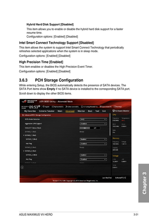 Page 1113-31
Hybrid Hard Disk Support [Disabled]
This item allows you to enable or disable the hybrid hard disk support for a faster resume time.
Configuration options: [Enabled] [Disabled]
Intel Smart Connect Technology Support [Disabled]
This item allows the system to support Intel Smart Connect Technology that periodically refreshes selected applications when the system is in sleep mode.
Configuration options: [Enabled] [Disabled]
High Precision Time [Enabled]
This item enables or disables the High Precision...