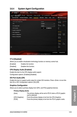 Page 1133-33
3.6.4 System Agent Configuration
VT-d [Disabled]
Allows you to enable virtualization technology function on memory control hub.
[Enabled]  Enables the function.
[Disabled] Disables this function.
CPU Display Audio [Enabled]
Enable this item for the CPU display audio support. 
Configuration options: [Enabled] [Disabled]
DVI Port Audio [Off]
Enable this item to support audio output for certain DVI monitors. Press  to turn this item On or Off. Configuration options: [On] [Off]
Graphics Configuration...