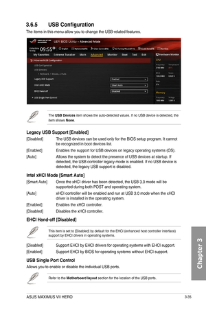 Page 1153-35
3.6.5 USB Configuration
The items in this menu allow you to change the USB-related features.
The USB Devices item shows the auto-detected values. If no USB device is detected, the item shows None.
Legacy USB Support [Enabled]
[Disabled]  The USB devices can be used only for the BIOS setup program. It cannot be recognized in boot devices list. 
[Enabled] Enables the support for USB devices on legacy operating systems (OS).
[Auto] Allows the system to detect the presence of USB devices at startup. If...