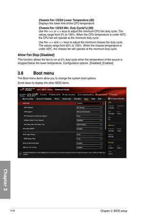 Page 1243-44
Chassis Fan 1/2/3/4 Lower Temperature [40]Displays the lower limit of the CPU temperature.
Chassis Fan 1/2/3/4 Min. Duty Cycle\(%\) [60]Use the  or  keys to adjust the minimum CPU fan duty cycle. The values range from 0% to 100%. When the CPU temperature is under 40ºC, the CPU fan will operate at the minimum duty cycle.
Use the  and  keys to adjust the minimum chassis fan duty cycle. The values range from 60% to 100%. When the chassis temperature is under 40ºC, the chassis fan will operate at the...