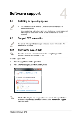 Page 1434-1
4
Chapter 4: Software support
Software support
4
4.1 Installing an operating system
•	 This	motherboard	supports	Windows®		7,	Windows®	8,	Windows®	8.1	32/64-bit	operating	systems	(OS).	
•	Motherboard	settings	and	hardware	options	vary.	Use	the	setup	procedures	presented	in	this	chapter	for	reference	only.	Refer	to	your	OS	documentation	for	detailed	information.
4.2 Support DVD information
The	contents	of	the	support	DVD	are	subject	to	change	at	any	time	without	notice.	Visit	www.asus.com	for...