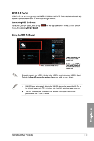 Page 1554-13
Click to select a USB device 
Click to enable the USB device\222s normal data transfer rate
Click to enable UASP or Turbo Mode to the USB device for a faster data transfer rate
USB 3.0 Boost
USB	3.0	Boost	technology	supports	UASP	(USB	Attached	SCSI	Protocol)	that	automatically	speeds	up	the	transfer	rates	of	your	USB	storage	devices.
Launching USB 3.0 Boost
To	launch	USB	3.0	Boost,	click	or	tap		on	the	top-right	corner	of	the	AI	Suite	3	main	menu,	then	select USB 3.0 Boost.
Using the USB 3.0 Boost
•...