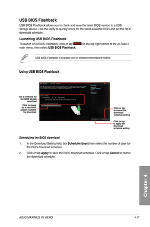 Page 1594-17
Set a schedule for the BIOS Update download
Click to check for a new BIOS update available for download
Click or tap to cancel the download schedule setting
Click or tap to apply the download schedule setting
USB BIOS Flashback
USB	BIOS	Flashback	allows	you	to	check	and	save	the	latest	BIOS	version	to	a	USB	storage	device.	Use	this	utility	to	quickly	check	for	the	latest	available	BIOS	and	set	the	BIOS	download	schedule.
Launching USB BIOS Flashback
To	launch	USB	BIOS	Flashback,	click	or	tap		on	the...