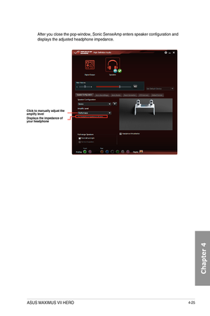 Page 1674-25
After	you	close	the	pop-window,	Sonic	SenseAmp	enters	speaker	configuration	and	displays	the	adjusted	headphone	impedance.
Click to manually adjust the amplify levelDisplays the impedance of your headphone
ASUS MAXIMUS VII HERO  
Chapter 4  