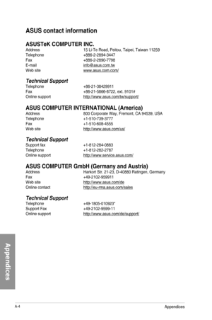 Page 198A-4
ASUS contact information
ASUSTeK COMPUTER INC.Address  15 Li-Te Road, Peitou, Taipei, Taiwan 11259Telephone    +886-2-2894-3447Fax     +886-2-2890-7798E-mail  info@asus.com.twWeb site   www.asus.com.com/
Technical SupportTelephone   +86-21-38429911Fax     +86-21-5866-8722, ext. 9101#Online support   http://www.asus.com/tw/support/
ASUS COMPUTER INTERNATIONAL \(America\)Address  800 Corporate Way, Fremont, CA 94539, USATelephone   +1-510-739-3777Fax   +1-510-608-4555Web site   http://www.asus.com/us/...