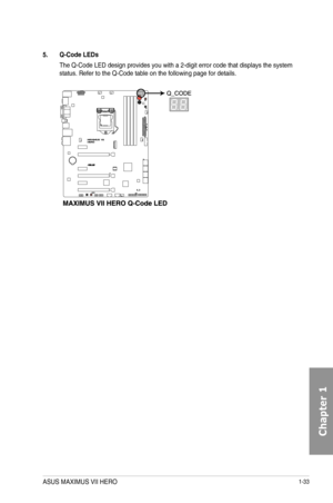 Page 471-33
5. Q-Code LEDs
The Q-Code LED design provides you with a 2-digit error code that displa\
ys the system status. Refer to the Q-Code table on the following page for details.
ASUS MAXIMUS VII HERO  
Chapter 1  