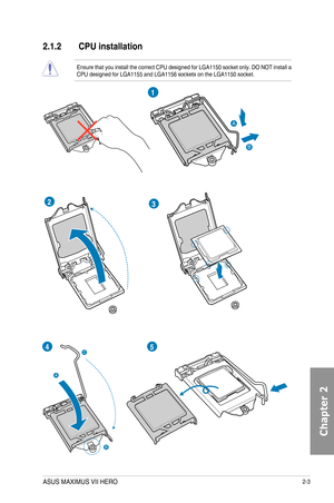 Page 652-3
2.1.2 CPU installation
1
A
B
23
A
B
C45
Ensure that you install the correct CPU designed for LGA1150 socket only. DO NOT install a CPU designed for LGA1155 and LGA1156 sockets on the LGA1150 socket.
ASUS MAXIMUS VII HERO  
Chapter 2  