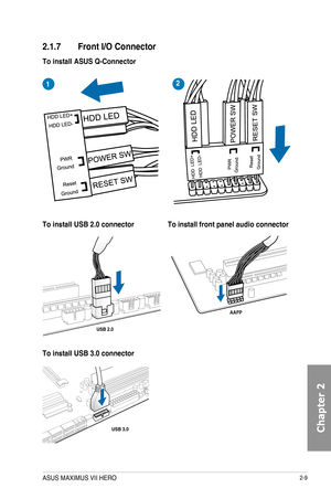 Page 712-9
2.1.7 Front I/O Connector
To install ASUS Q-Connector
12
USB 2.0
To install USB 2.0 connectorTo install front panel audio connector
USB 3.0
To install USB 3.0 connector
AAFP
ASUS MAXIMUS VII HERO  
Chapter 2  
