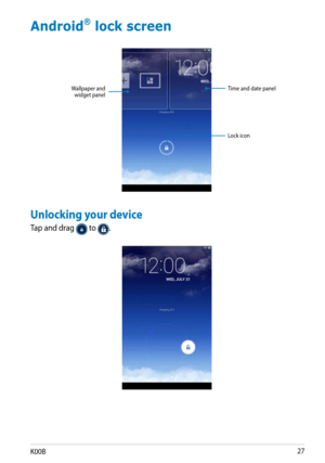 Page 27
K00B

Android® lock screen
Unlocking your device
Tap and drag  to .
Lock icon
Time and date panelWallpaper and widget panel 