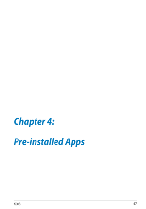 Page 47
K00B

Chapter 4: Pre-installed Apps
Chapter 4:
Pre-installed Apps 