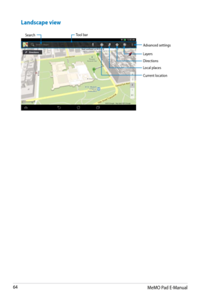 Page 64
MeMO Pad E-Manual

Landscape view
SearchTool bar
Advanced settings
Layers
Directions
Local places
Current location 