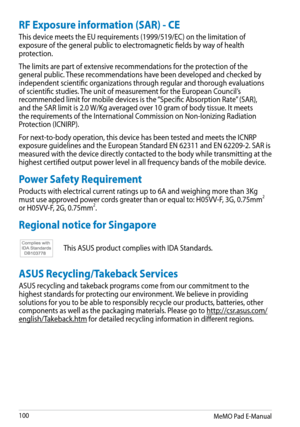 Page 100
MeMO Pad E-Manual100

RF Exposure information (SAR) - CE
This device meets the EU requirements (1999/519/EC) on the limitation of exposure of the general public to electromagnetic fields by way of health protection.
The limits are part of extensive recommendations for the protection of the general public. These recommendations have been developed and checked by independent scientific organizations through regular and thorough evaluations of scientific studies. The unit of measurement for the European...
