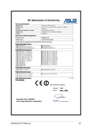 Page 95
Notebook PC E-Manual9

EC Declaration of Conformity 
We, the undersigned, Manufacturer: ASUSTeK COMPUTER INC. Address, City: 4F, No. 150, LI-TE Rd., PEITOU, TAIPEI 112, TAIWAN Country: TAIWAN   Authorized representative in Europe: ASUS COMPUTER GmbH Address, City: HARKORT STR. 21-23, 40880 RATINGENCountry: GERMANYdeclare the following apparatus: Product name : Notebook PC Model name :  T100T, H100T, R104T conform with the essential requirements of the following directives: 2004/108/EC-EMC Directive...