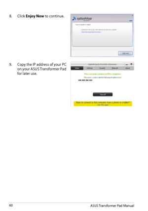 Page 60
9.   Copy the IP address of your PC 
on your ASUS Transformer Pad 
for later use.
8.
  Click 
Enjoy Now to continue.
ASUS Transformer Pad Manual60 