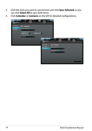 Page 744. Click the item you want to synchronize and click Sync Selected, or you 
can click Select All to sync both items.
5. Click Calendar or Contacts on the left for detailed configurations. 
ASUS Transformer Manual74  