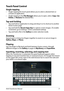 Page 21ASUS Transformer Manual21
Touch Panel Control
Single-tapping
•	 Single-tapping	the	touch	panel	allows	you	to	select	a	desired	item	or	activate an application.
•	 Single-tapping	in	the	File Manager allows you to open, select, Copy, Cut, Delete, or Rename the desired files.
Tap-and-holding
•	 Tap	and	hold	an	application	to	drag	and	drop	it	or	its	shortcut	to	another	Home Screen page.
•	 Tap	and	hold	the	Recent Apps Key to capture screen images. (To enable Screenshot, go to Settings> ASUS customized...