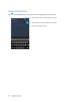 Page 133133
Remote Link keyboard input
Tap    to use keyboard input. You can also use the microphone icon for voice input.
Key in your message in this field. Tap this button to send the message to your computer.
Tap this button to key in your message via voice input.
Chapter 9:  ZenLink  