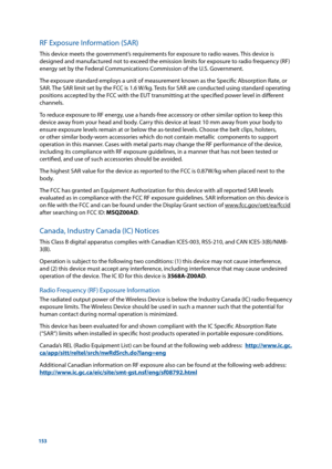 Page 153153
RF Exposure Information (SAR)
This device meets the government’s requirements for exposure to radio waves. This device is 
designed and manufactured not to exceed the emission limits for exposure to radio frequency (RF) 
energy set by the Federal Communications Commission of the U.S. Government.
The exposure standard employs a unit of measurement known as the Specific Absorption Rate, or 
SAR. The SAR limit set by the FCC is 1.6 W/kg. Tests for SAR are conducted using standard operating 
positions...