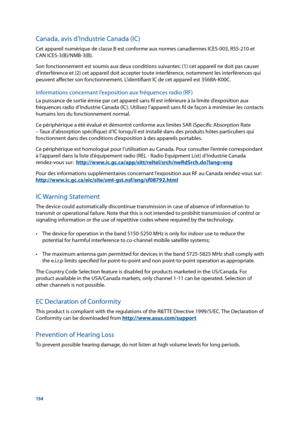 Page 154154
Canada, avis d’Industrie Canada (IC)
Cet appareil numérique de classe B est conforme aux normes canadiennes ICES-003, RSS-210 et 
CAN ICES-3(B)/NMB-3(B).
Son fonctionnement est soumis aux deux conditions suivantes: (1) cet appareil ne doit pas causer 
d’interférence et (2) cet appareil doit accepter toute interférence, notamment les interférences qui 
peuvent affecter son fonctionnement. L’identifiant IC de cet appareil est 3568A-K00C.
Informations concernant l’exposition aux fréquences radio (RF)
La...