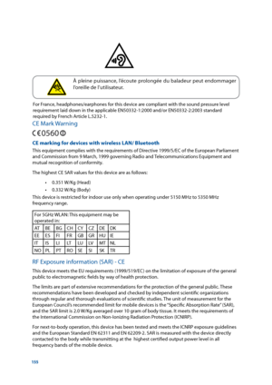 Page 155155
 À pleine puissance, l’écoute prolongée du baladeur peut endommager 
l’oreille de l’utilisateur.
For France, headphones/earphones for this device are compliant with the sound pressure level 
requirement laid down in the applicable EN50332-1:2000 and/or EN50332-2:2003 standard 
required by French Article L.5232-1.
CE Mark Warning
CE marking for devices with wireless LAN/ Bluetooth
This equipment complies with the requirements of Directive 1999/5/EC of the European Parliament 
and Commission from 9...