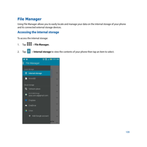 Page 109109
File Manager
Using File Manager allows you to easily locate and manage your data on the internal storage of your phone 
and its connected external storage devices.
Accessing the internal storage
To access the internal storage:
1. Tap  
  > File Manager.
2.  Tap  
  > Internal storage to view the contents of your phone then tap an item to select. 