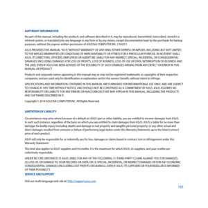 Page 165165
COPYRIGHT INFORMATION
No part of this manual, including the products and software described in it, may be reproduced, transmitted, transcribed, stored in a 
retrieval system, or translated into any language in any form or by any means, except documentation kept by the purchaser for backup 
purposes, without the express written permission of ASUSTeK COMPUTER INC. (“ASUS”).
ASUS	PROVIDES	THIS	MANUAL	“AS	IS”	WITHOUT	 WARRANTY	OF	ANY	KIND,	EITHER	EXPRESS	OR	IMPLIED,	INCLUDING	BUT	NOT	LIMITED	
TO THE...