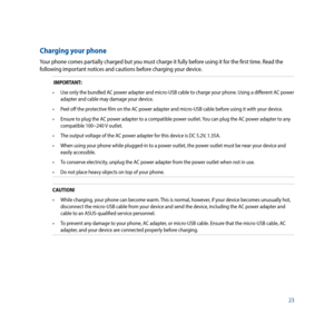 Page 2323
Charging your phone
Your phone comes partially charged but you must charge it fully before using it for the first time. Read the 
following important notices and cautions before charging your device.
 IMPORTANT:•	 Use	only	the	bundled	AC	power	adapter	and	micro-USB	cable	to	charge	your	phone.	Using	a	different	AC	power	 adapter and cable may damage your device.
•	 Peel	off	the	protective	film	on	the	AC	power	adapter	and	micro-USB	cable	before	using	it	with	your	device.
•	 Ensure	to	plug	the	AC	power...