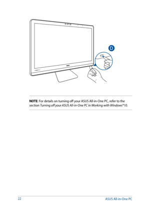 Page 2222
NOTE: For details on turning off your ASUS All-in-One PC, refer to the 
section Turning off your ASUS All-in-One PC in Working with Windows®10.
ASUS All-in-One PC  