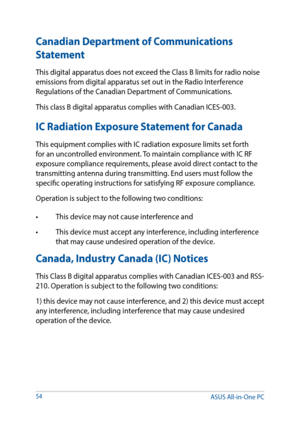 Page 54Canadian Department of Communications 
Statement
This digital apparatus does not exceed the Class B limits for radio noise 
emissions from digital apparatus set out in the Radio Interference 
Regulations of the Canadian Department of Communications.
This class B digital apparatus complies with Canadian ICES-003.
IC Radiation Exposure Statement for Canada
This equipment complies with IC radiation exposure limits set forth 
for an uncontrolled environment. To maintain compliance with IC RF 
exposure...