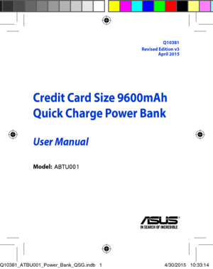 Page 1Credit Card Size 9600mAh  
Quick Charge Power Bank 
User Manual
Model: ABTU001
Q10381Revised Edition v3April 2015
Q10381_ATBU001_Power_Bank_QSG.indb   14/30/2015   10:33:14 