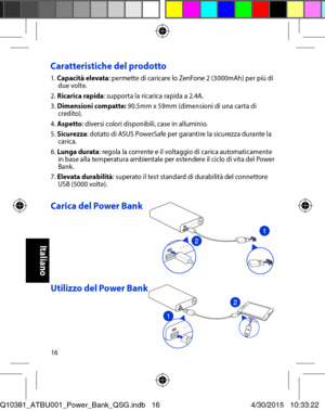 Page 1616
Caratteristiche del prodotto1. Capacità elevata: permette di caricare lo ZenFone 2 (3000mAh) per più di due volte. 2. Ricarica rapida: supporta la ricarica rapida a 2.4A.3. Dimensioni compatte: 90.5mm x 59mm (dimensioni di una carta di credito).4. Aspetto: diversi colori disponibili, case in alluminio.5. Sicurezza: dotato di ASUS PowerSafe per garantire la sicurezza durante la carica.6. Lunga durata: regola la corrente e il voltaggio di carica automaticamente in base alla temperatura ambientale per...