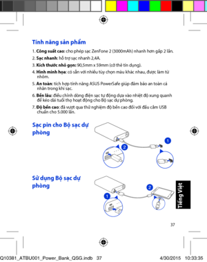 Page 3737
Tính năng sản phẩm
1. Công suất cao:  cho phép sạc ZenFone 2 (3000mAh) nhanh hơn gấp 2 lần.2. Sạc nhanh: hỗ trợ sạc nhanh 2,4A.3. Kích thước nhỏ gọn: 90,5mm x 59mm (cỡ thẻ tín dụng).4. Hình minh họa: có sẵn với nhiều tùy chọn màu khác nhau, được làm từ nhôm.5. An toàn: tích hợp tính năng ASUS PowerSafe giúp đảm bảo an toàn cá nhân trong khi sạc.6. Bền lâu: điều chỉnh dòng đi\fn sạc tự động dựa vào nhi\ft độ xung quanh để kéo dài tu\bi thọ hoạt động cho Bộ sạc dự phòng.7. Độ bền cao: đã vượt qua thử...