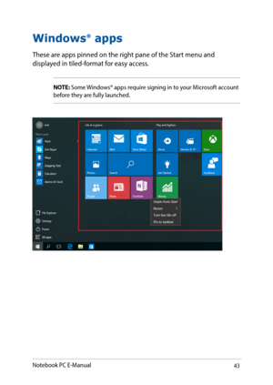 Page 4343
Windows®
 apps
These are apps pinned on the right pane of the Start menu and 
displayed in tiled-format for easy access.
NOTE: Some Windows® apps require signing in to your Microsoft account 
before they are fully launched.
Notebook PC E-Manual   